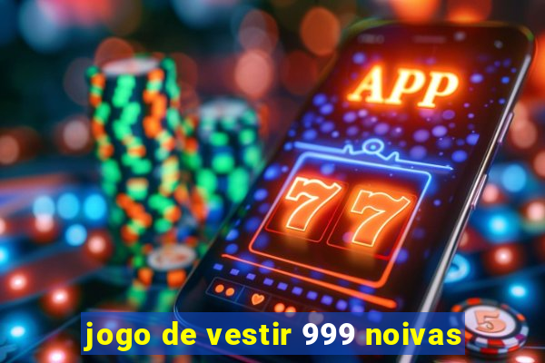 jogo de vestir 999 noivas